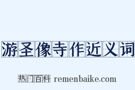 游圣像寺作近义词是什么意思的图片